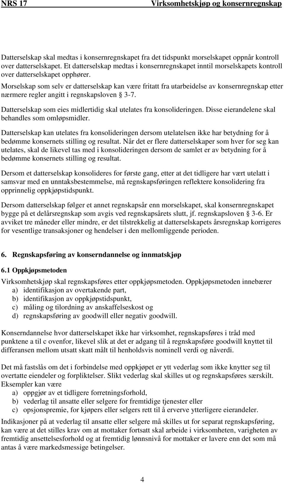 Morselskap som selv er datterselskap kan være fritatt fra utarbeidelse av konsernregnskap etter nærmere regler angitt i regnskapsloven 3-7.