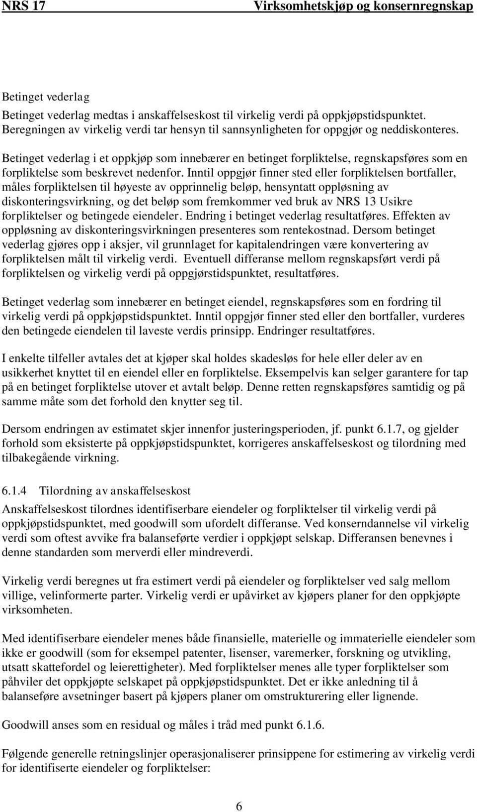 Inntil oppgjør finner sted eller forpliktelsen bortfaller, måles forpliktelsen til høyeste av opprinnelig beløp, hensyntatt oppløsning av diskonteringsvirkning, og det beløp som fremkommer ved bruk