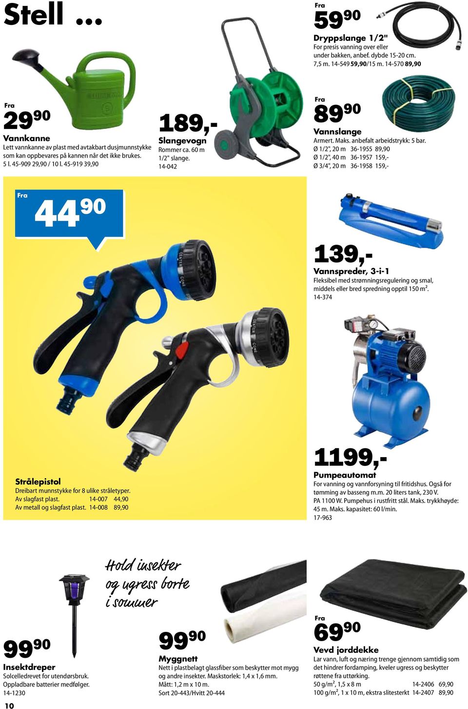 45-919 39,90 189,- Slangevogn Rommer ca. 60 m 1/2" slange. 14-042 Fra 89 90 Vannslange Armert. Maks. anbefalt arbeidstrykk: 5 bar.