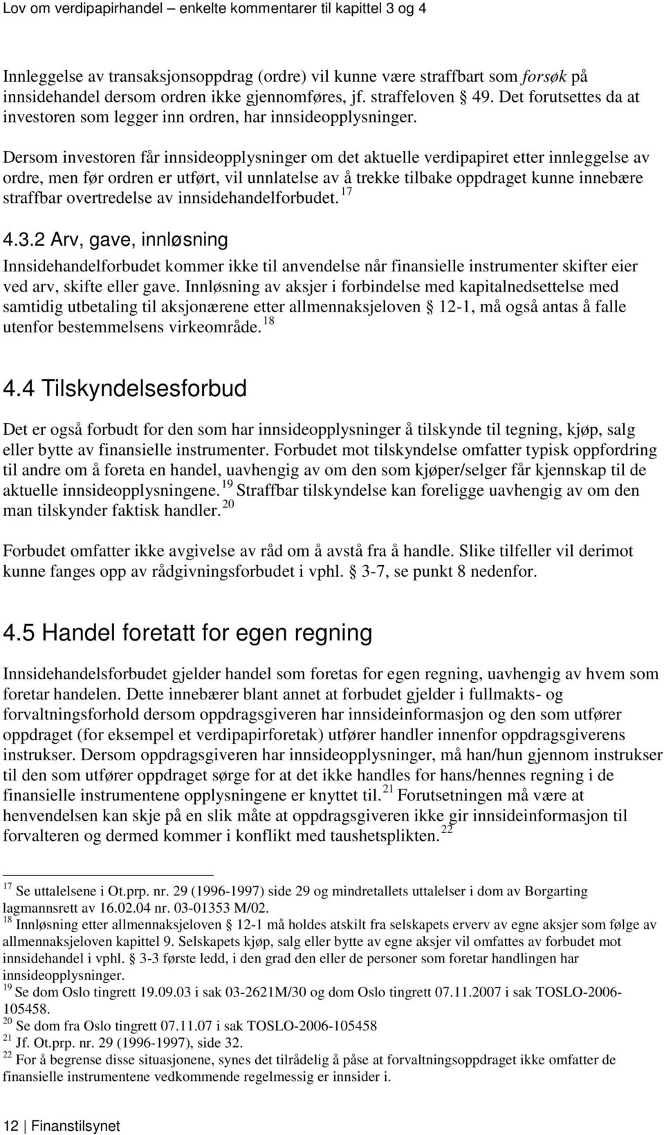 Dersom investoren får innsideopplysninger om det aktuelle verdipapiret etter innleggelse av ordre, men før ordren er utført, vil unnlatelse av å trekke tilbake oppdraget kunne innebære straffbar