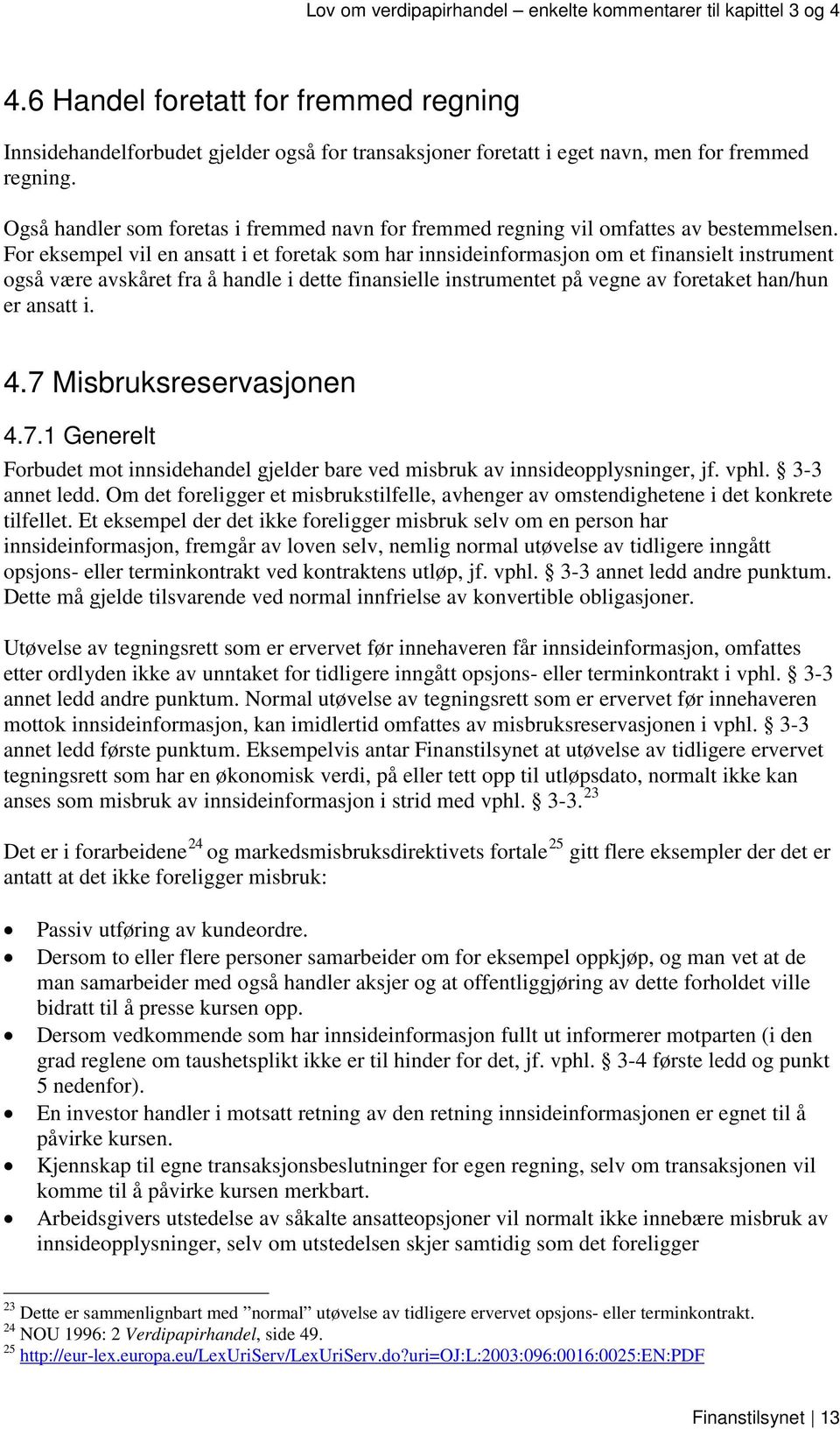 For eksempel vil en ansatt i et foretak som har innsideinformasjon om et finansielt instrument også være avskåret fra å handle i dette finansielle instrumentet på vegne av foretaket han/hun er ansatt