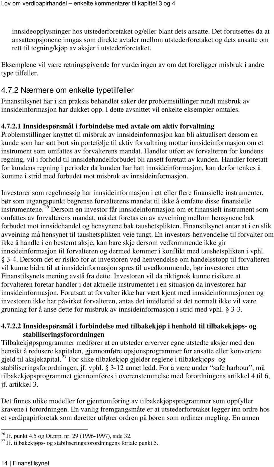 Eksemplene vil være retningsgivende for vurderingen av om det foreligger misbruk i andre type tilfeller. 4.7.