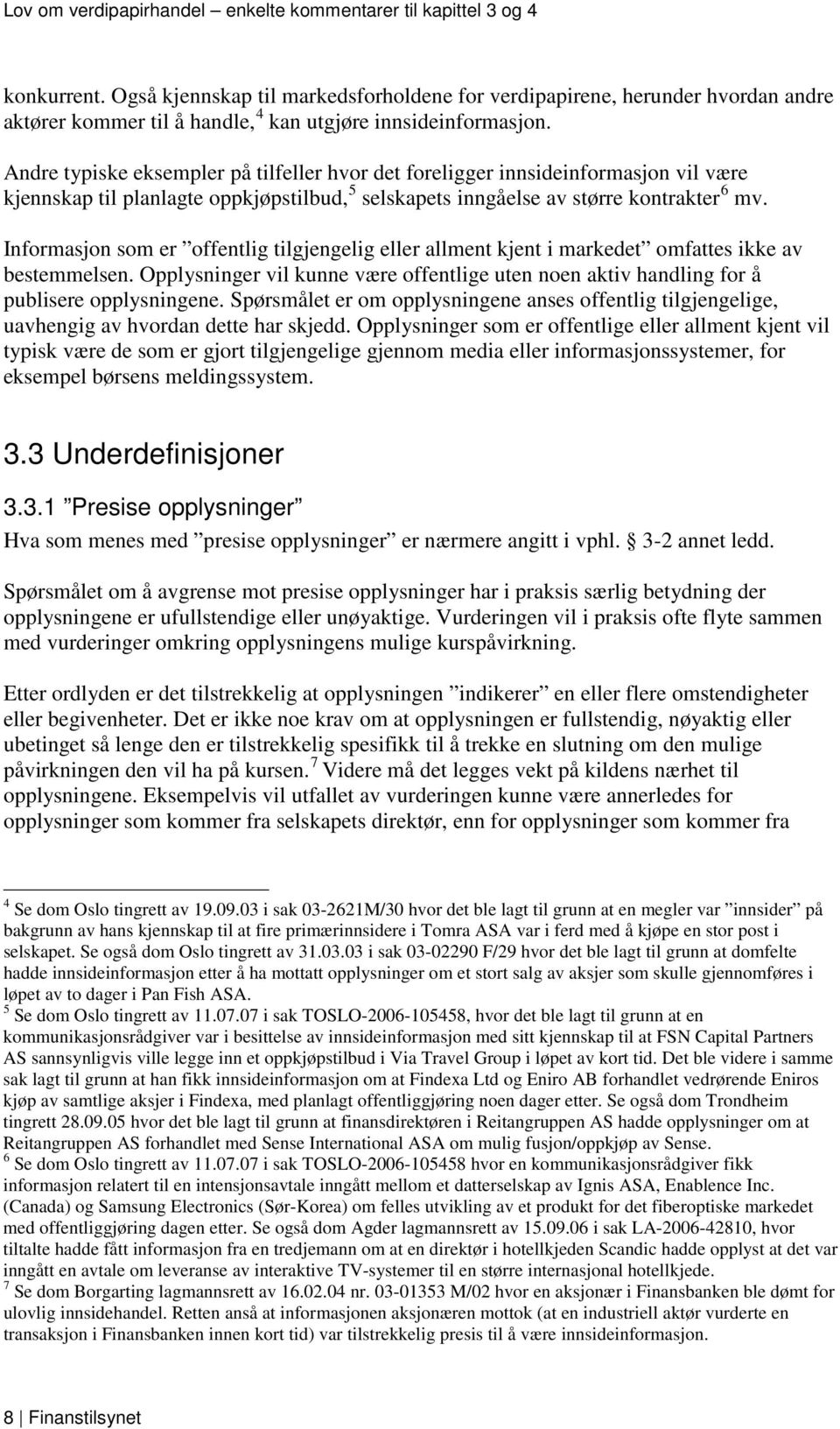 Informasjon som er offentlig tilgjengelig eller allment kjent i markedet omfattes ikke av bestemmelsen. Opplysninger vil kunne være offentlige uten noen aktiv handling for å publisere opplysningene.