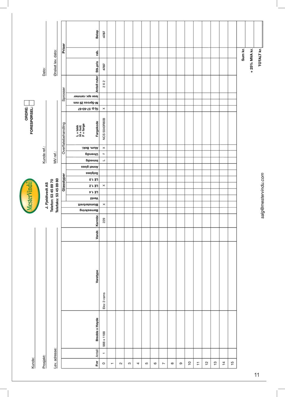 Fargekode Antall ruter Stk.pris rab. Beløp Gj.g. 57-63-67 M-Spross 29 mm løse spr. rammer Kunde: Prosjekt: Lev. adresse: ORDRE: FORESPØRSEL: J.