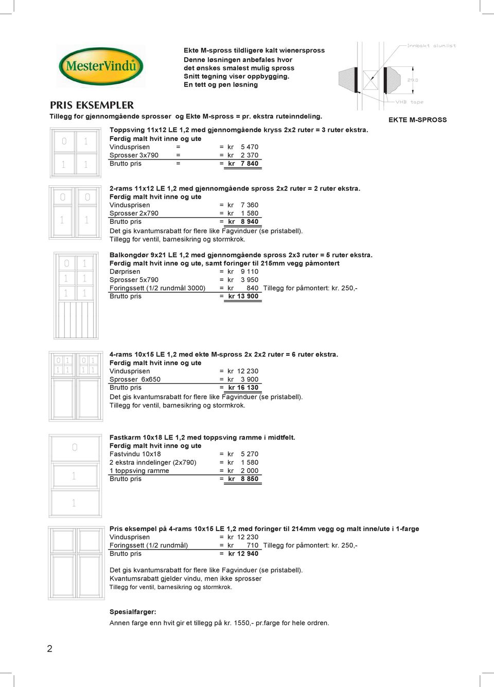 Ferdig malt hvit inne og ute Vindusprisen = = kr 5 470 Sprosser 3x790 = = kr 2 370 Brutto pris = = kr 7 840 EKTE M-SPROSS 2-rams 11x12 LE 1,2 med gjennomgående spross 2x2 ruter = 2 ruter ekstra.