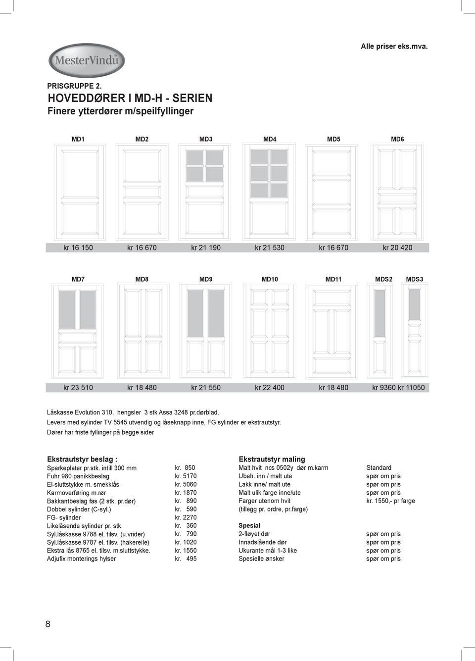 kr 21 550 kr 22 400 kr 18 480 kr 9360 kr 11050 LŒskasse Evolution 310, hengsler 3 stk Assa 3248 pr.d rblad. Levers med sylinder TV 5545 utvendig og lœseknapp inne, FG sylinder er ekstrautstyr.