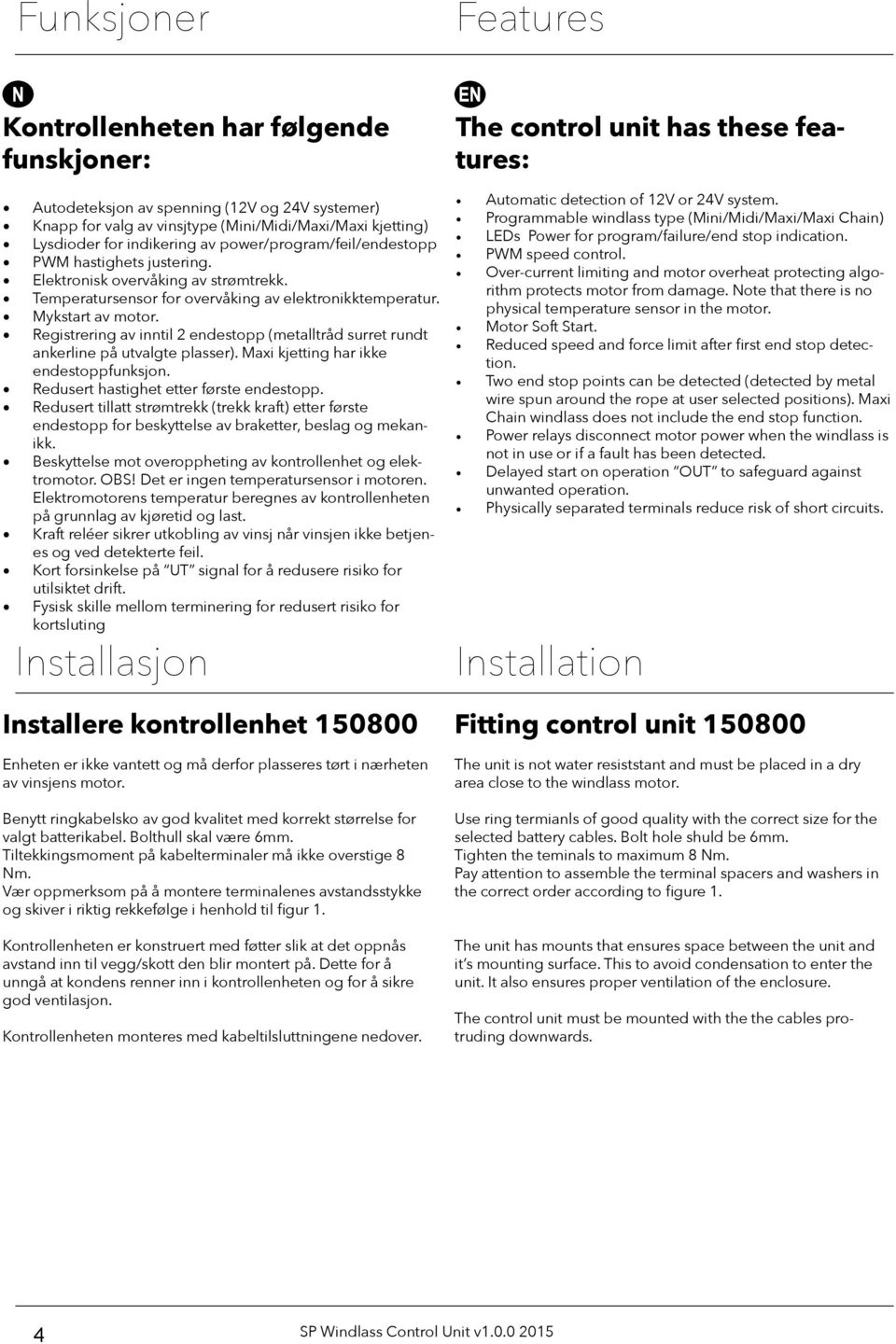 Registrering av inntil 2 endestopp (metalltråd surret rundt ankerline på utvalgte plasser). Maxi kjetting har ikke endestoppfunksjon. Redusert hastighet etter første endestopp.