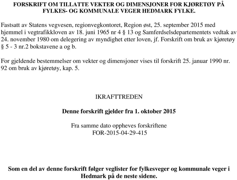 Forskrift om bruk av kjøretøy 5-3 nr.2 bokstavene a og b. For gjeldende bestemmelser om vekter og dimensjoner vises til forskrift 25. januar 1990 nr. 92 om bruk av kjøretøy, kap. 5. IKRFTTREDEN Denne forskrift gjelder fra 1.