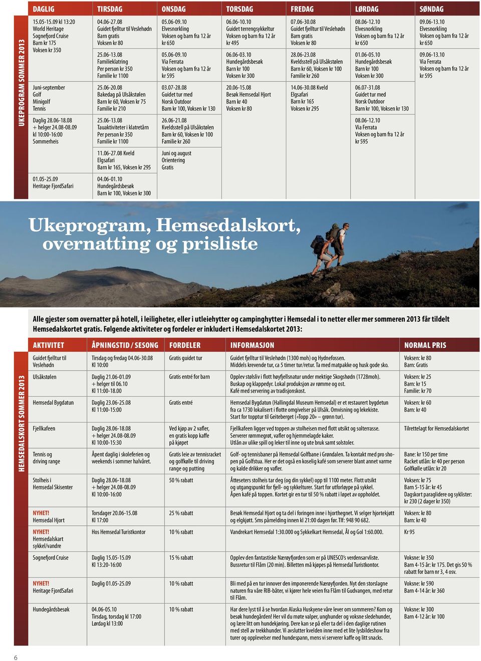 08 Familieklatring Per person kr 350 Familie kr 1100 25.06-20.08 Bakedag på Ulsåkstølen Barn kr 60, Voksen kr 75 Familie kr 210 25.06-13.