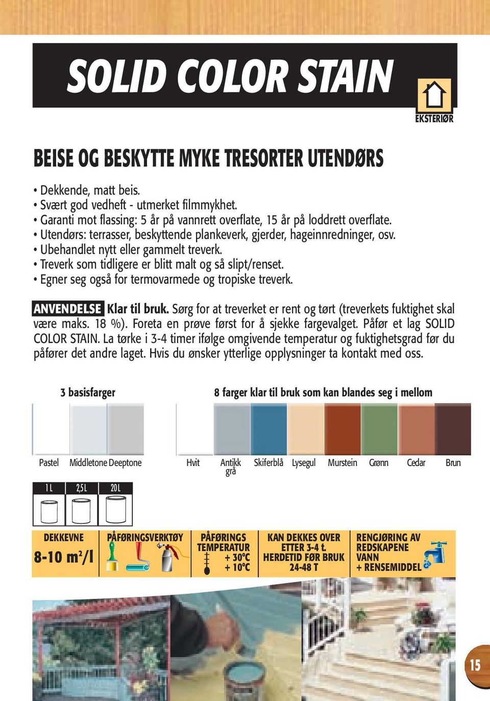 Egner seg også for termovarmede og tropiske treverk. INTERIØR EKS ANVENDELSE Klar til bruk. Sørg for at treverket er rent og tørt (treverkets fuktighet skal være maks. 18 %).