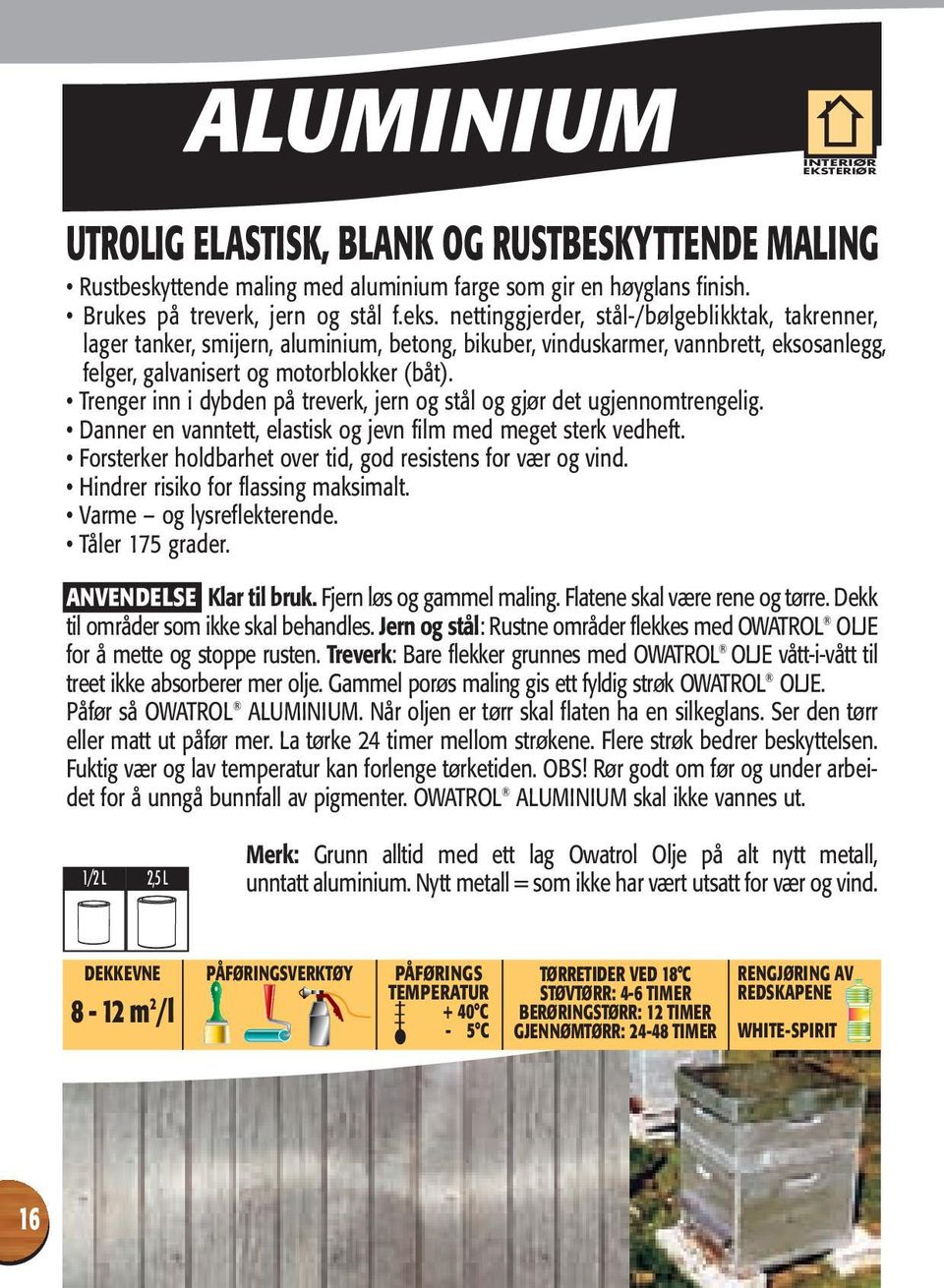 nettinggjerder, stål-/bølgeblikktak, takrenner, lager tanker, smijern, aluminium, betong, bikuber, vinduskarmer, vannbrett, eksosanlegg, felger, galvanisert og motorblokker (båt).