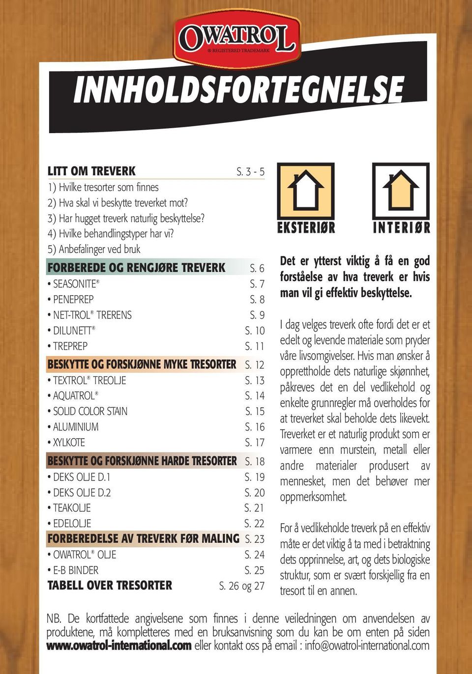 12 TEXTROL TREOLJE S. 13 AQUATROL S. 14 SOLID COLOR STAIN S. 15 ALUMINIUM S. 16 XYLKOTE S. 17 BESKYTTE OG FORSKJØNNE HARDE TRESORTER S. 18 DEKS OLJE D.1 S. 19 DEKS OLJE D.2 S. 20 TEAKOLJE S.