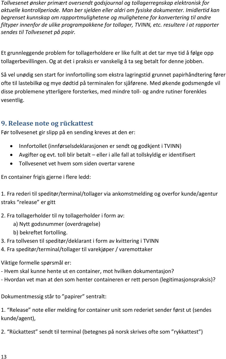 resultere i at rapporter sendes til Tollvesenet på papir. Et grunnleggende problem for tollagerholdere er like fullt at det tar mye tid å følge opp tollagerbevillingen.