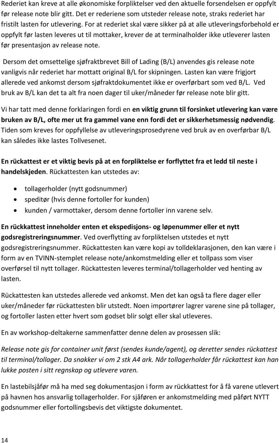 For at rederiet skal være sikker på at alle utleveringsforbehold er oppfylt før lasten leveres ut til mottaker, krever de at terminalholder ikke utleverer lasten før presentasjon av release note.