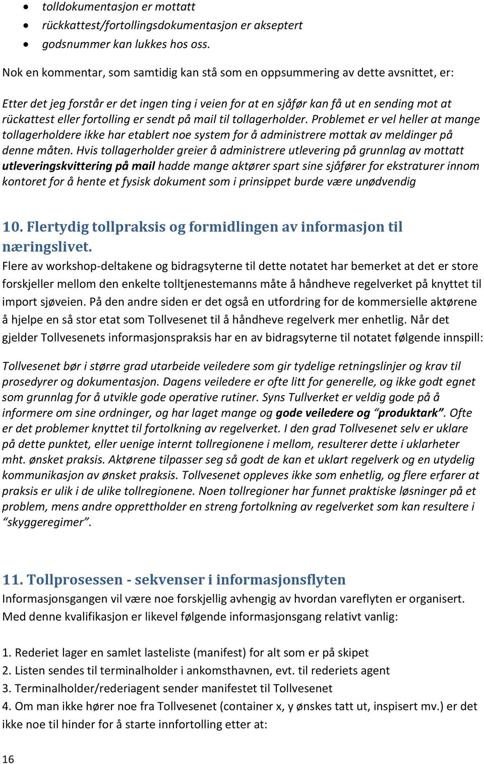 fortolling er sendt på mail til tollagerholder. Problemet er vel heller at mange tollagerholdere ikke har etablert noe system for å administrere mottak av meldinger på denne måten.