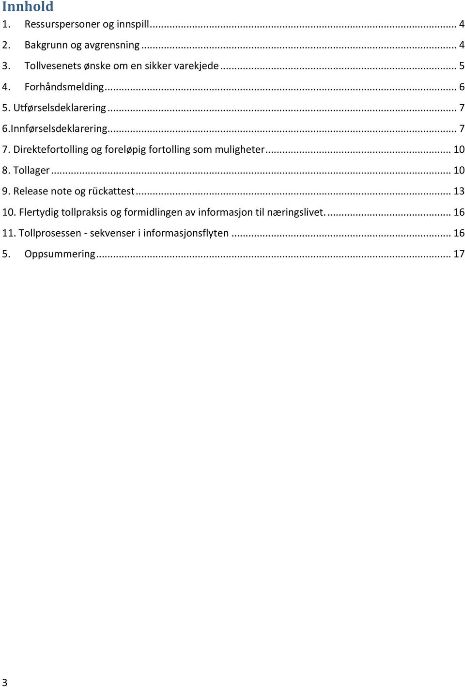 Direktefortolling og foreløpig fortolling som muligheter... 10 8. Tollager... 10 9. Release note og rückattest... 13 10.