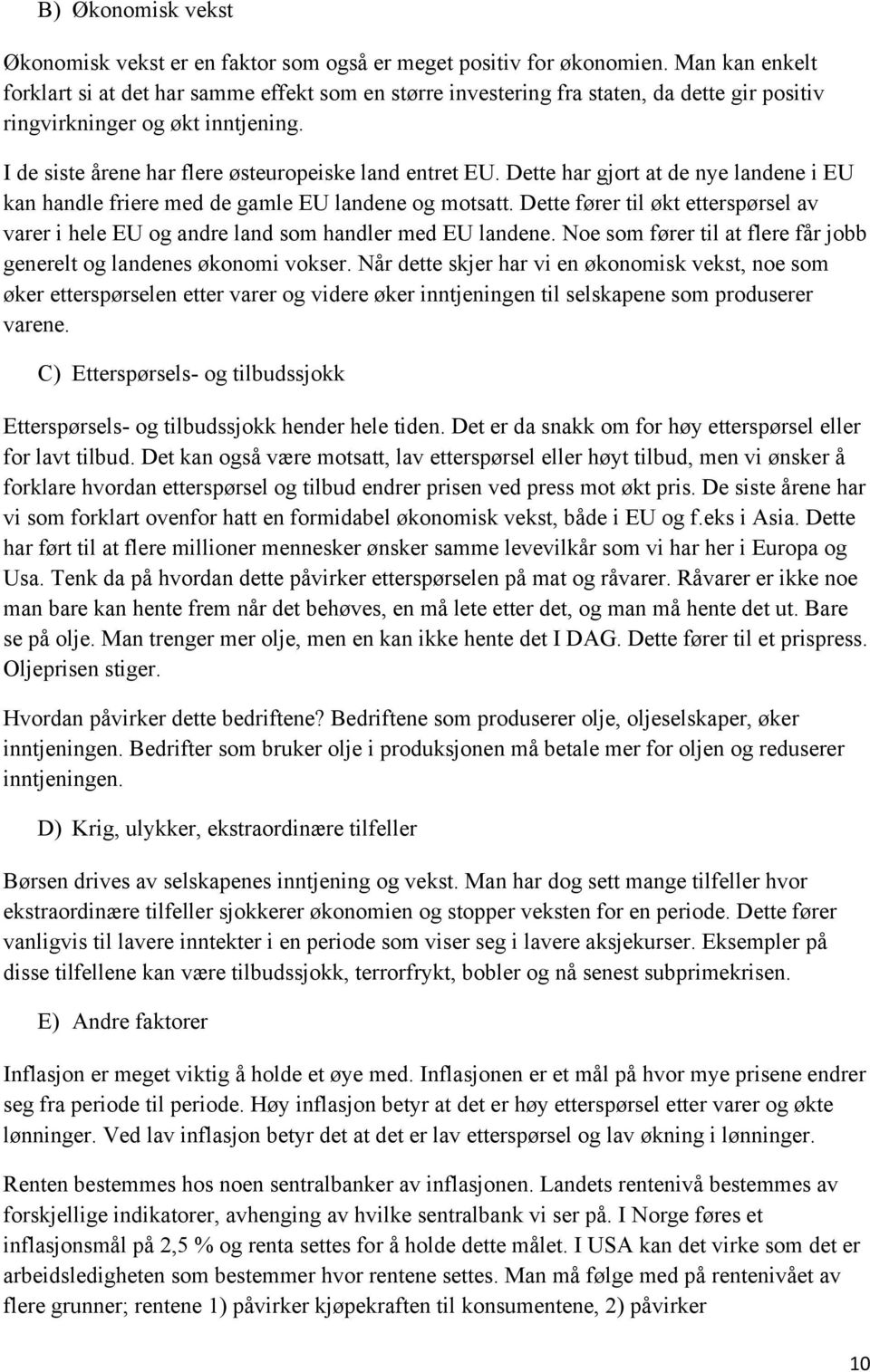 Dette har gjort at de nye landene i EU kan handle friere med de gamle EU landene og motsatt. Dette fører til økt etterspørsel av varer i hele EU og andre land som handler med EU landene.