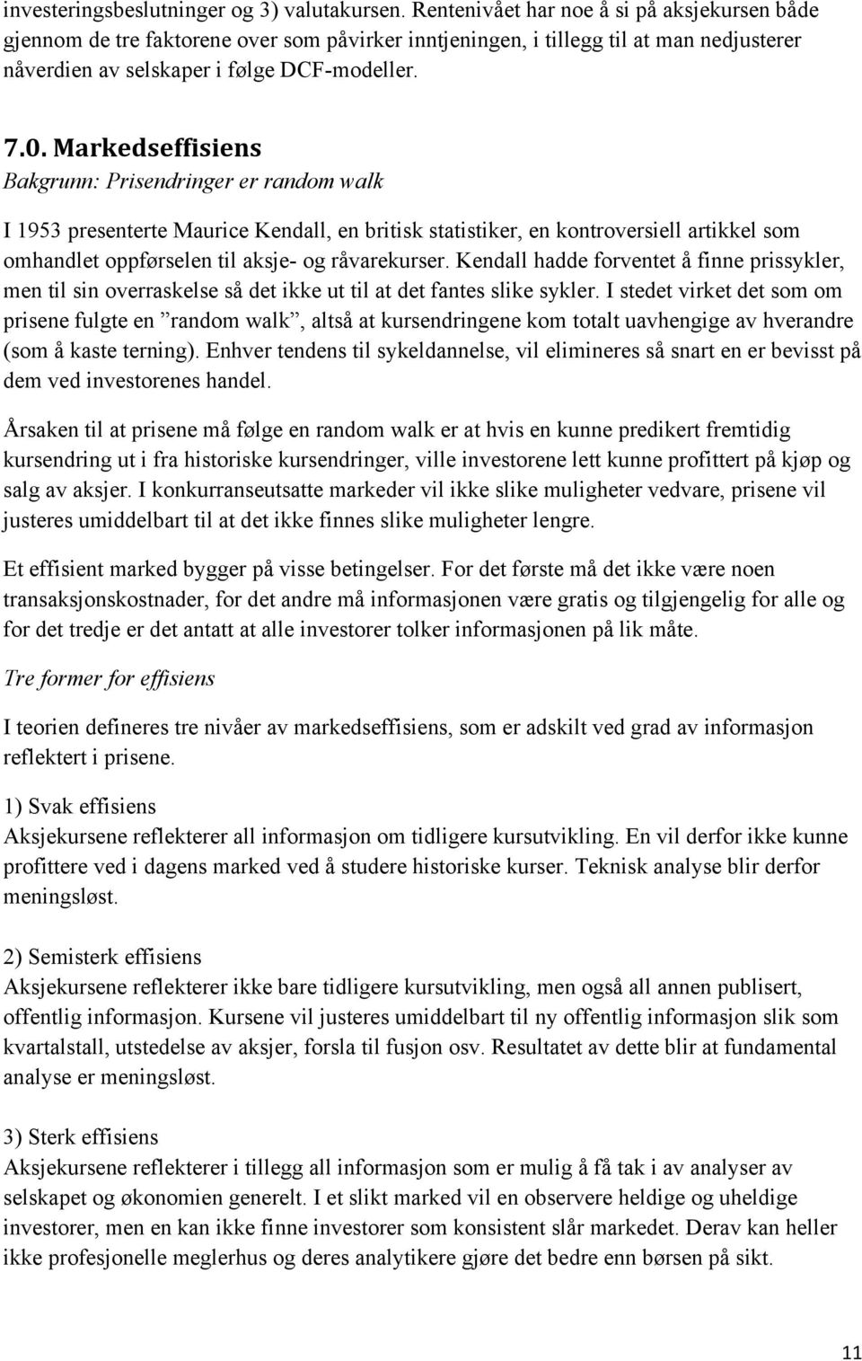 Markedseffisiens Bakgrunn: Prisendringer er random walk I 1953 presenterte Maurice Kendall, en britisk statistiker, en kontroversiell artikkel som omhandlet oppførselen til aksje- og råvarekurser.