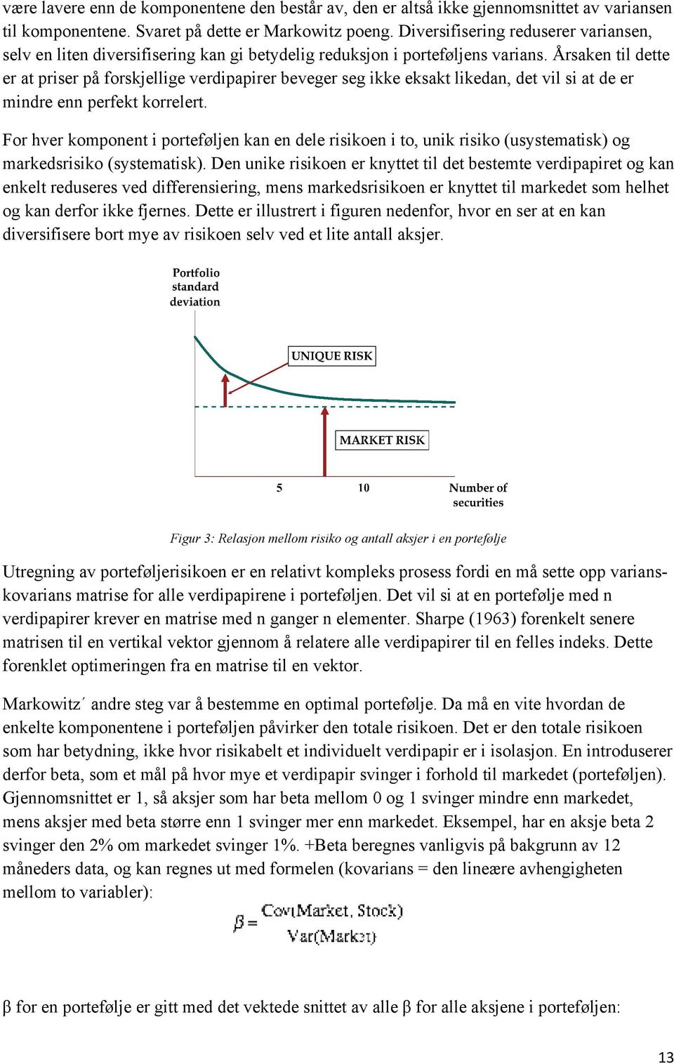 Årsaken til dette er at priser på forskjellige verdipapirer beveger seg ikke eksakt likedan, det vil si at de er mindre enn perfekt korrelert.