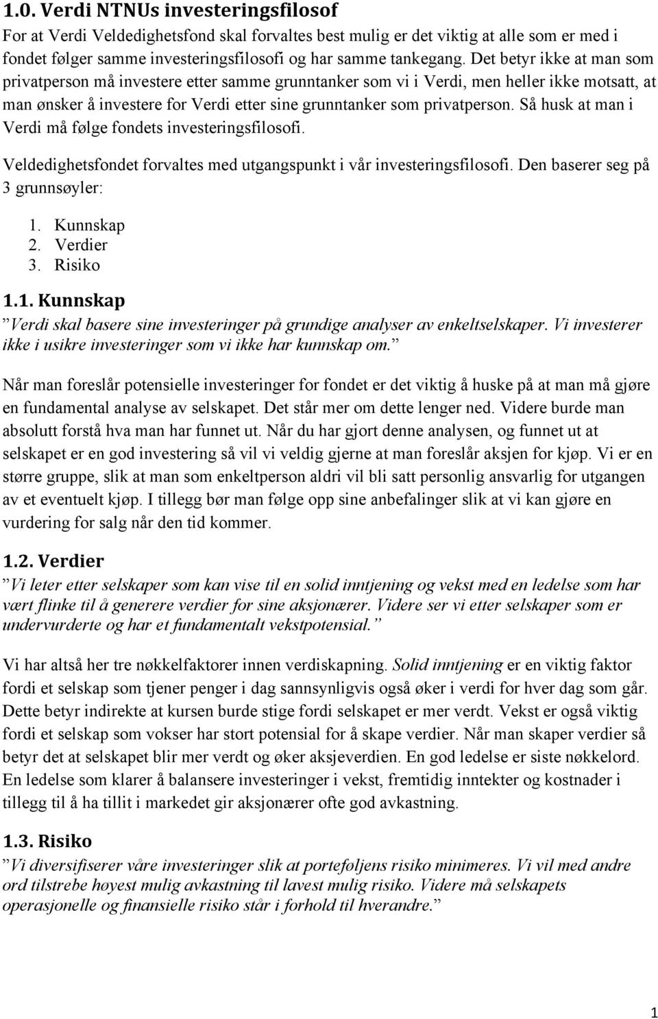 Så husk at man i Verdi må følge fondets investeringsfilosofi. Veldedighetsfondet forvaltes med utgangspunkt i vår investeringsfilosofi. Den baserer seg på 3 grunnsøyler: 1. Kunnskap 2. Verdier 3.