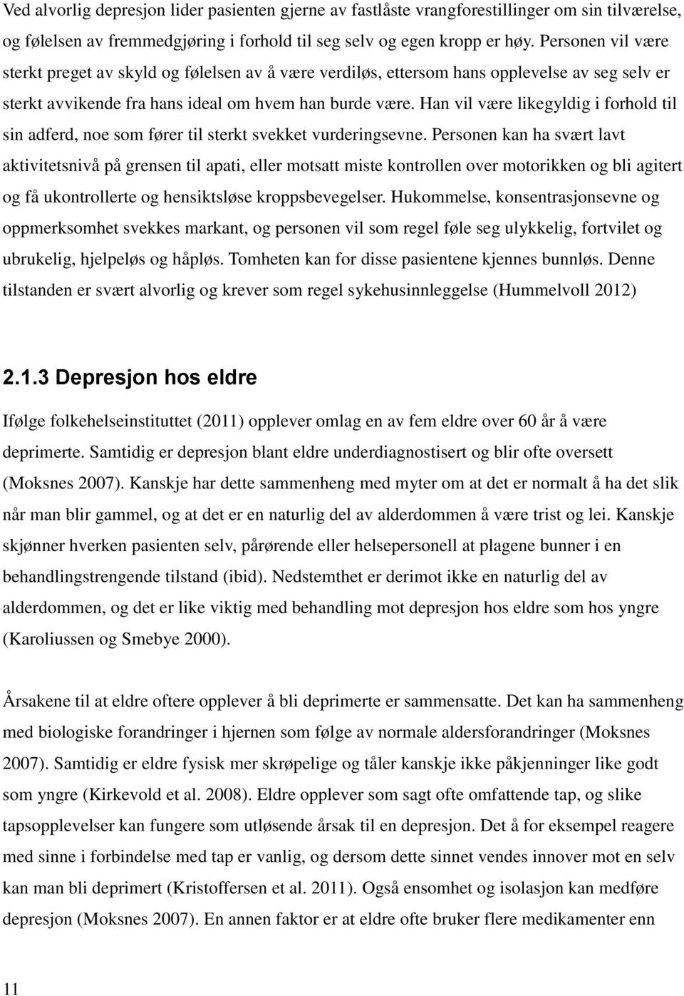 Han vil være likegyldig i forhold til sin adferd, noe som fører til sterkt svekket vurderingsevne.