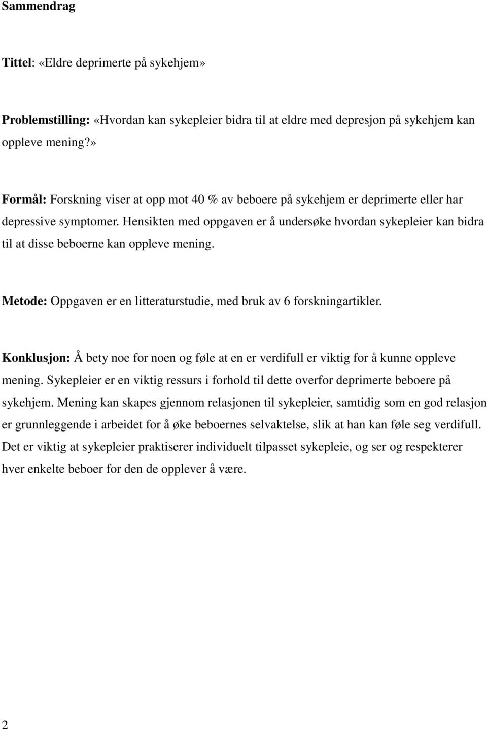 Hensikten med oppgaven er å undersøke hvordan sykepleier kan bidra til at disse beboerne kan oppleve mening. Metode: Oppgaven er en litteraturstudie, med bruk av 6 forskningartikler.