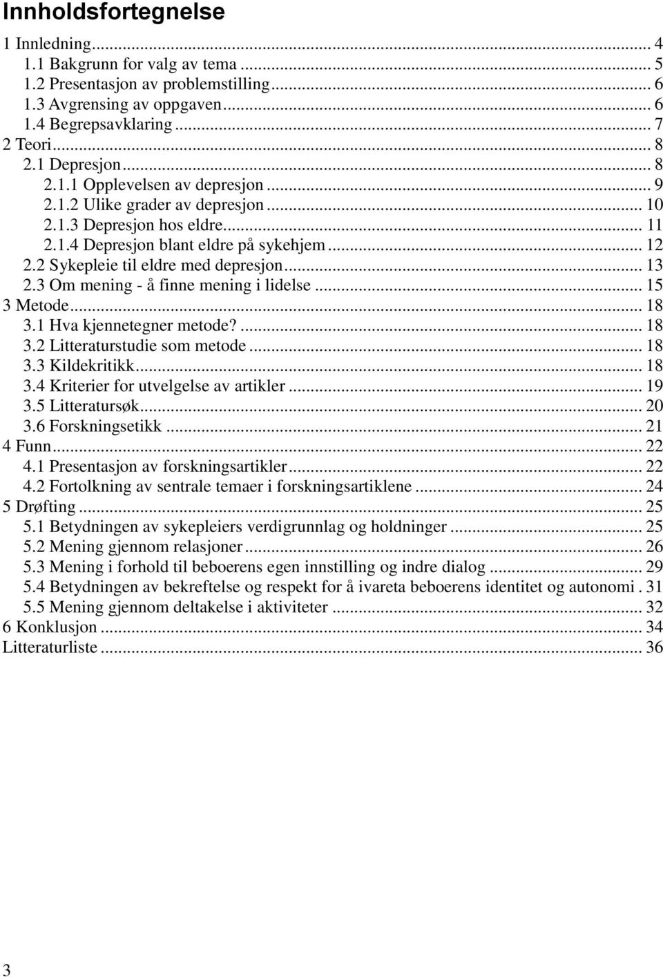 .. 13 2.3 Om mening - å finne mening i lidelse... 15 3 Metode... 18 3.1 Hva kjennetegner metode?... 18 3.2 Litteraturstudie som metode... 18 3.3 Kildekritikk... 18 3.4 Kriterier for utvelgelse av artikler.