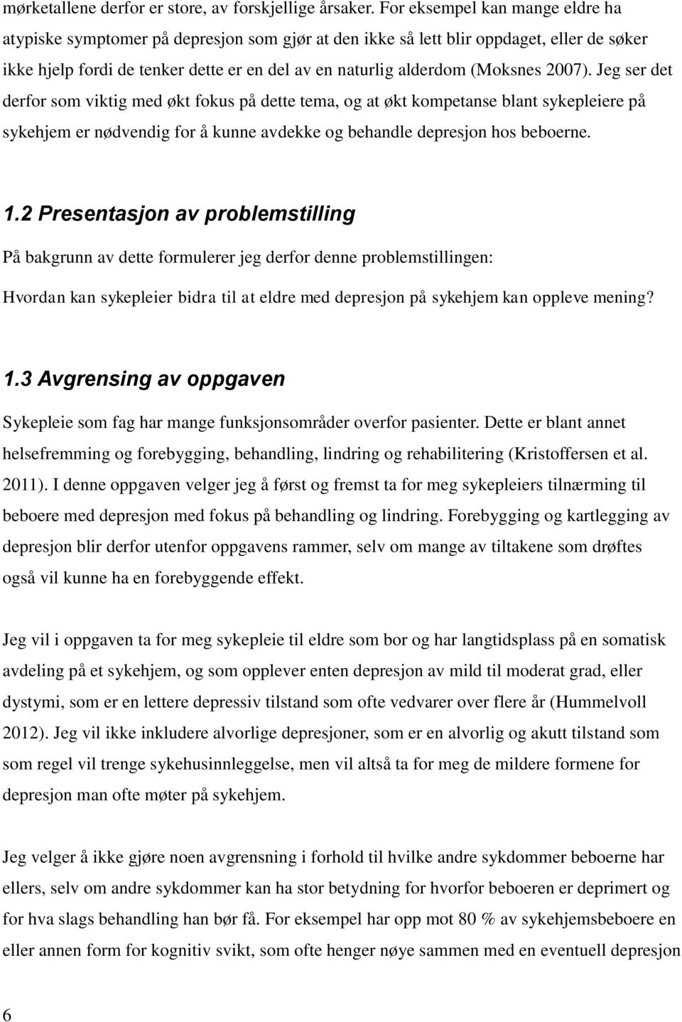 2007). Jeg ser det derfor som viktig med økt fokus på dette tema, og at økt kompetanse blant sykepleiere på sykehjem er nødvendig for å kunne avdekke og behandle depresjon hos beboerne. 1.