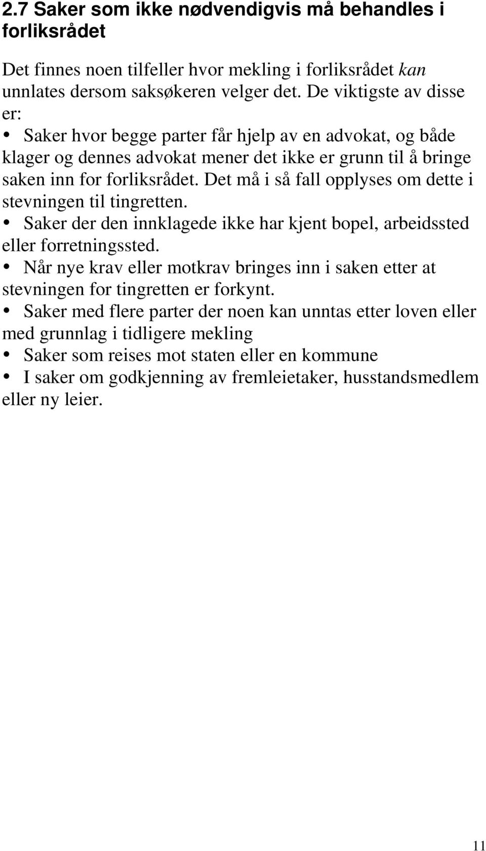 Det må i så fall opplyses om dette i stevningen til tingretten. Saker der den innklagede ikke har kjent bopel, arbeidssted eller forretningssted.