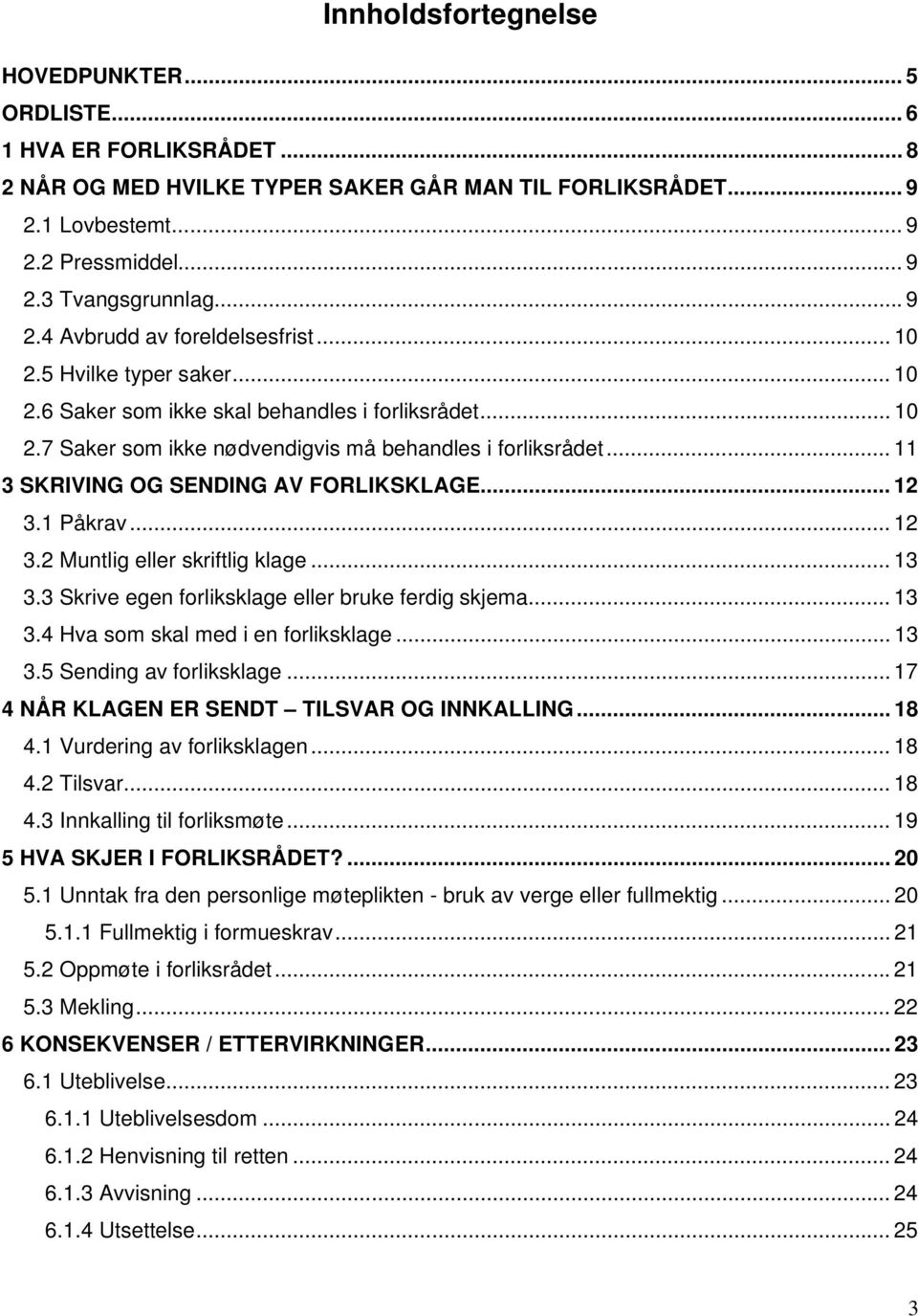 .. 11 3 SKRIVING OG SENDING AV FORLIKSKLAGE... 12 3.1 Påkrav... 12 3.2 Muntlig eller skriftlig klage... 13 3.3 Skrive egen forliksklage eller bruke ferdig skjema... 13 3.4 Hva som skal med i en forliksklage.