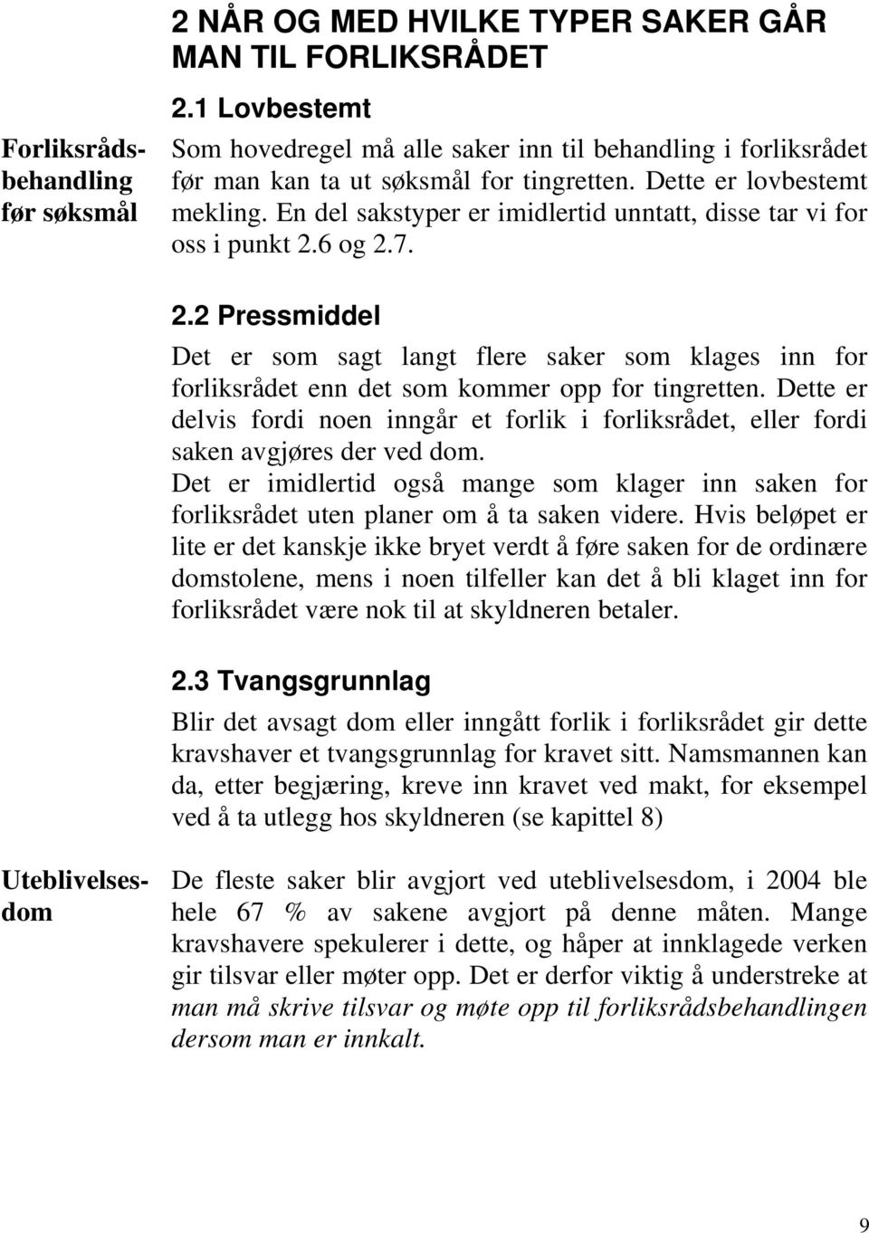 En del sakstyper er imidlertid unntatt, disse tar vi for oss i punkt 2.6 og 2.7. 2.2 Pressmiddel Det er som sagt langt flere saker som klages inn for forliksrådet enn det som kommer opp for tingretten.