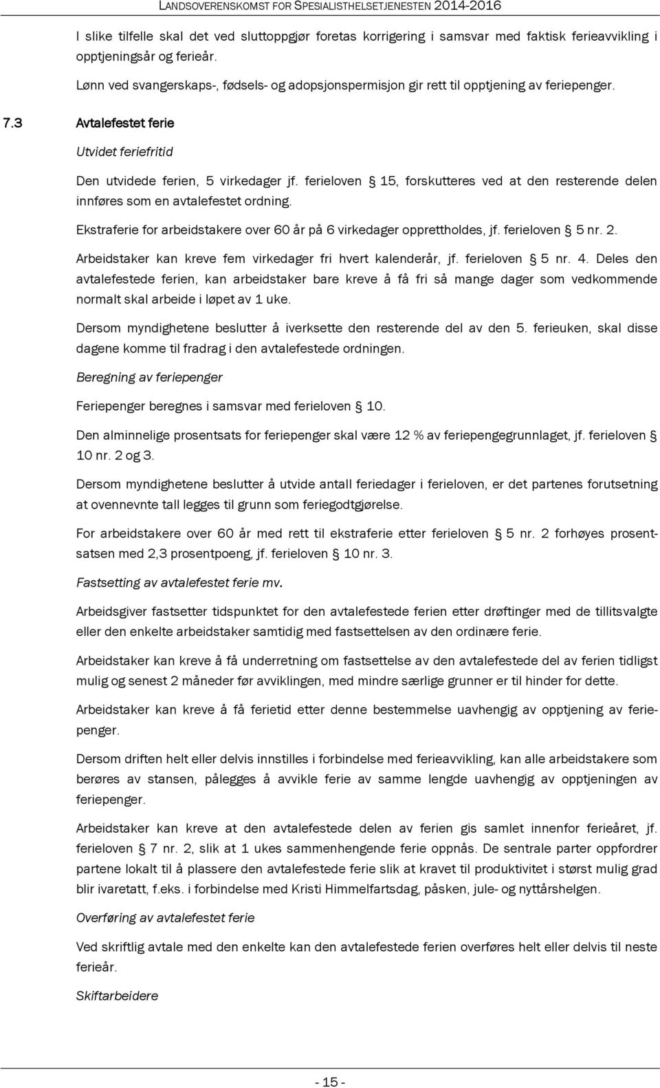 ferieloven 15, forskutteres ved at den resterende delen innføres som en avtalefestet ordning. Ekstraferie for arbeidstakere over 60 år på 6 virkedager opprettholdes, jf. ferieloven 5 nr. 2.