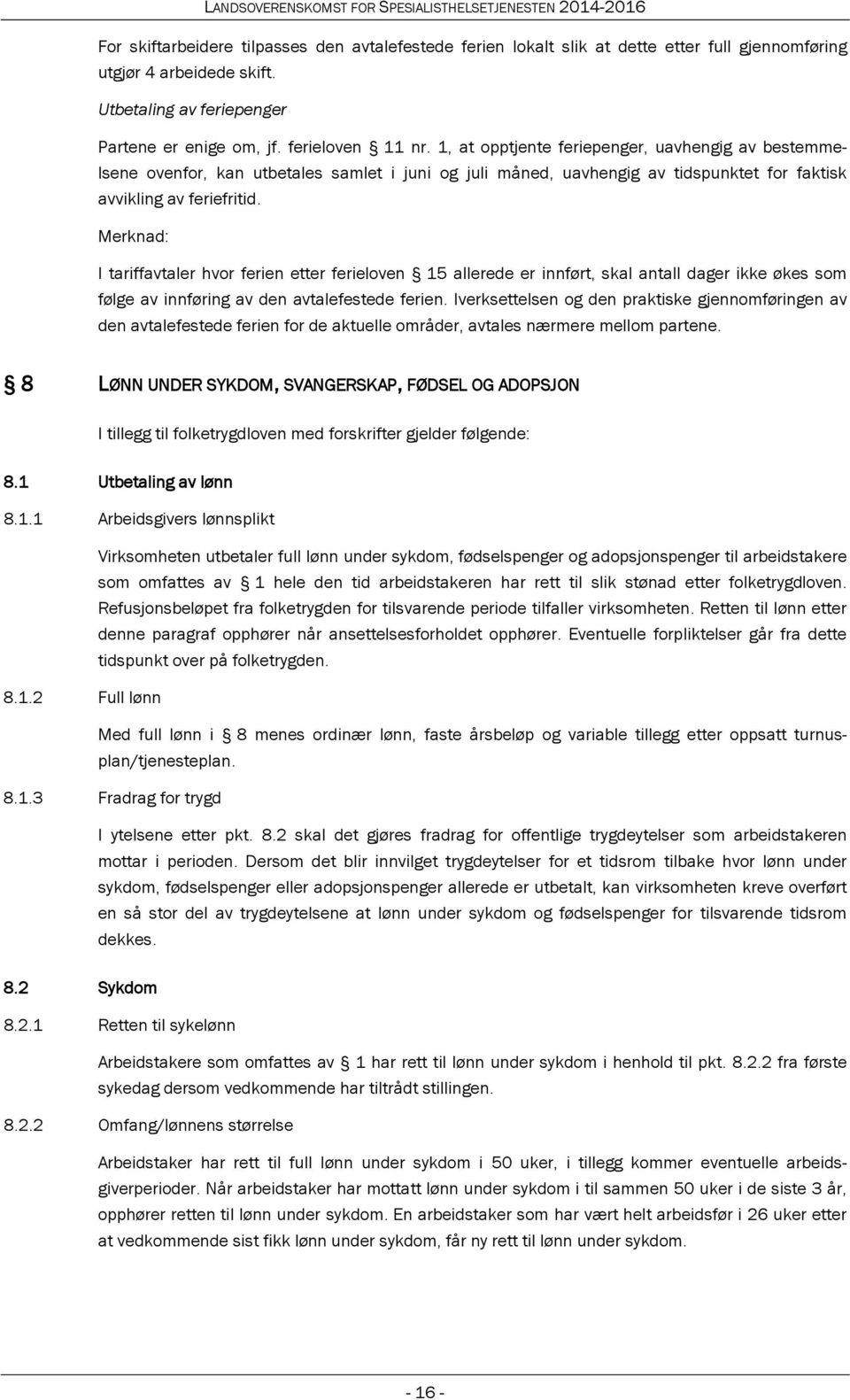 Merknad: I tariffavtaler hvor ferien etter ferieloven 15 allerede er innført, skal antall dager ikke økes som følge av innføring av den avtalefestede ferien.