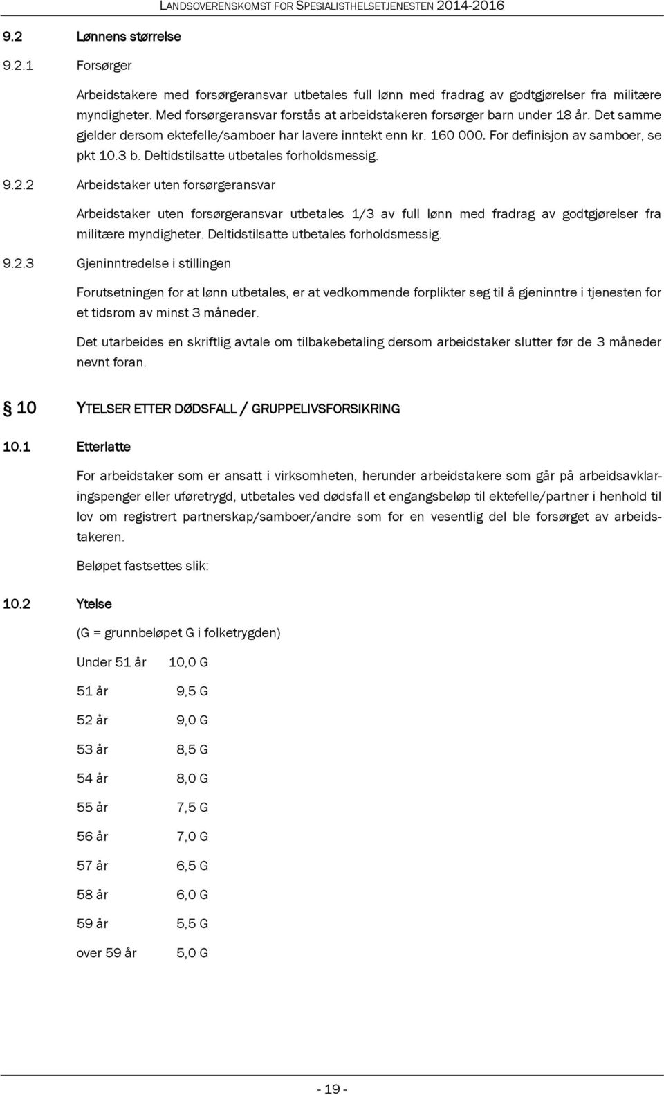 Deltidstilsatte utbetales forholdsmessig. 9.2.2 Arbeidstaker uten forsørgeransvar Arbeidstaker uten forsørgeransvar utbetales 1/3 av full lønn med fradrag av godtgjørelser fra militære myndigheter.