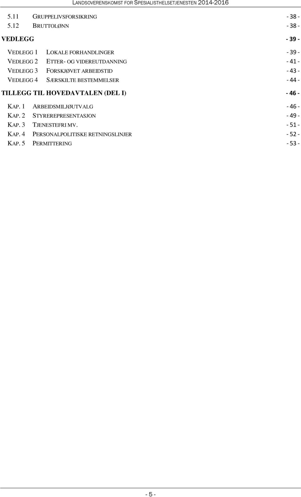 41 - VEDLEGG 3 FORSKJØVET ARBEIDSTID - 43 - VEDLEGG 4 SÆRSKILTE BESTEMMELSER - 44 - TILLEGG TIL HOVEDAVTALEN