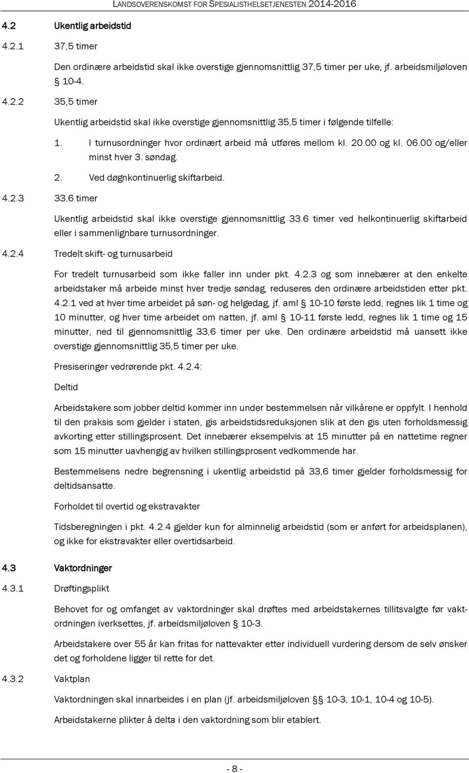 6 timer Ukentlig arbeidstid skal ikke overstige gjennomsnittlig 33.6 timer ved helkontinuerlig skiftarbeid eller i sammenlignbare turnusordninger. 4.2.