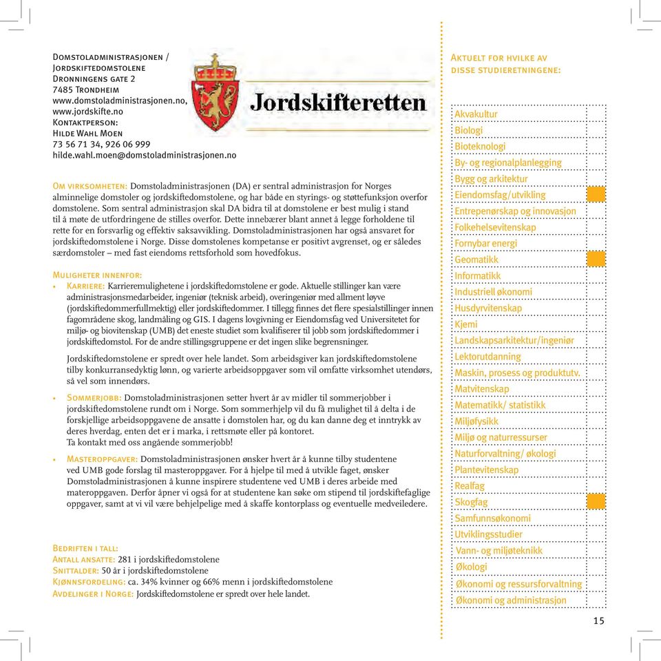 no Om virksomheten: Domstoladministrasjonen (DA) er sentral administrasjon for Norges alminnelige domstoler og jordskiftedomstolene, og har både en styrings- og støttefunksjon overfor domstolene.