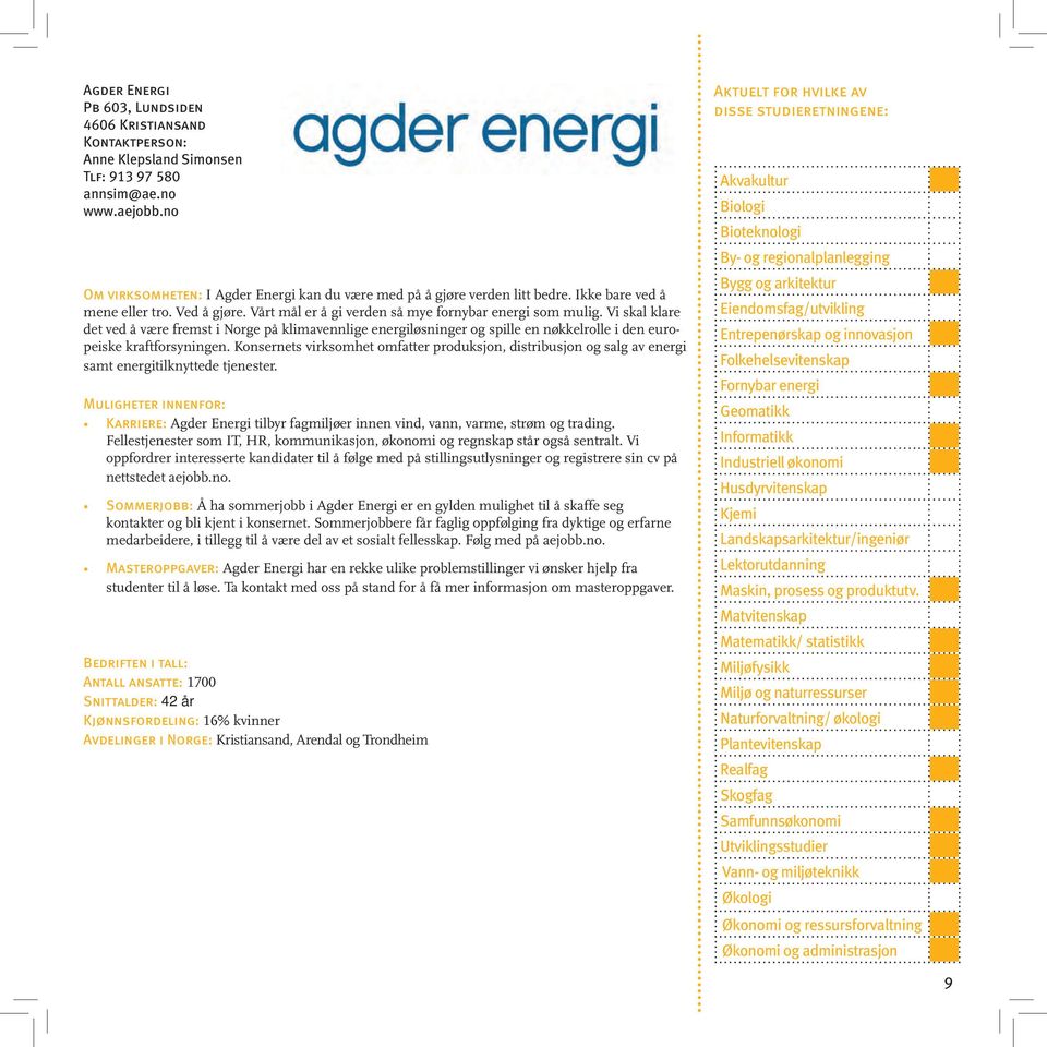 Vi skal klare det ved å være fremst i Norge på klimavennlige energiløsninger og spille en nøkkelrolle i den europeiske kraftforsyningen.