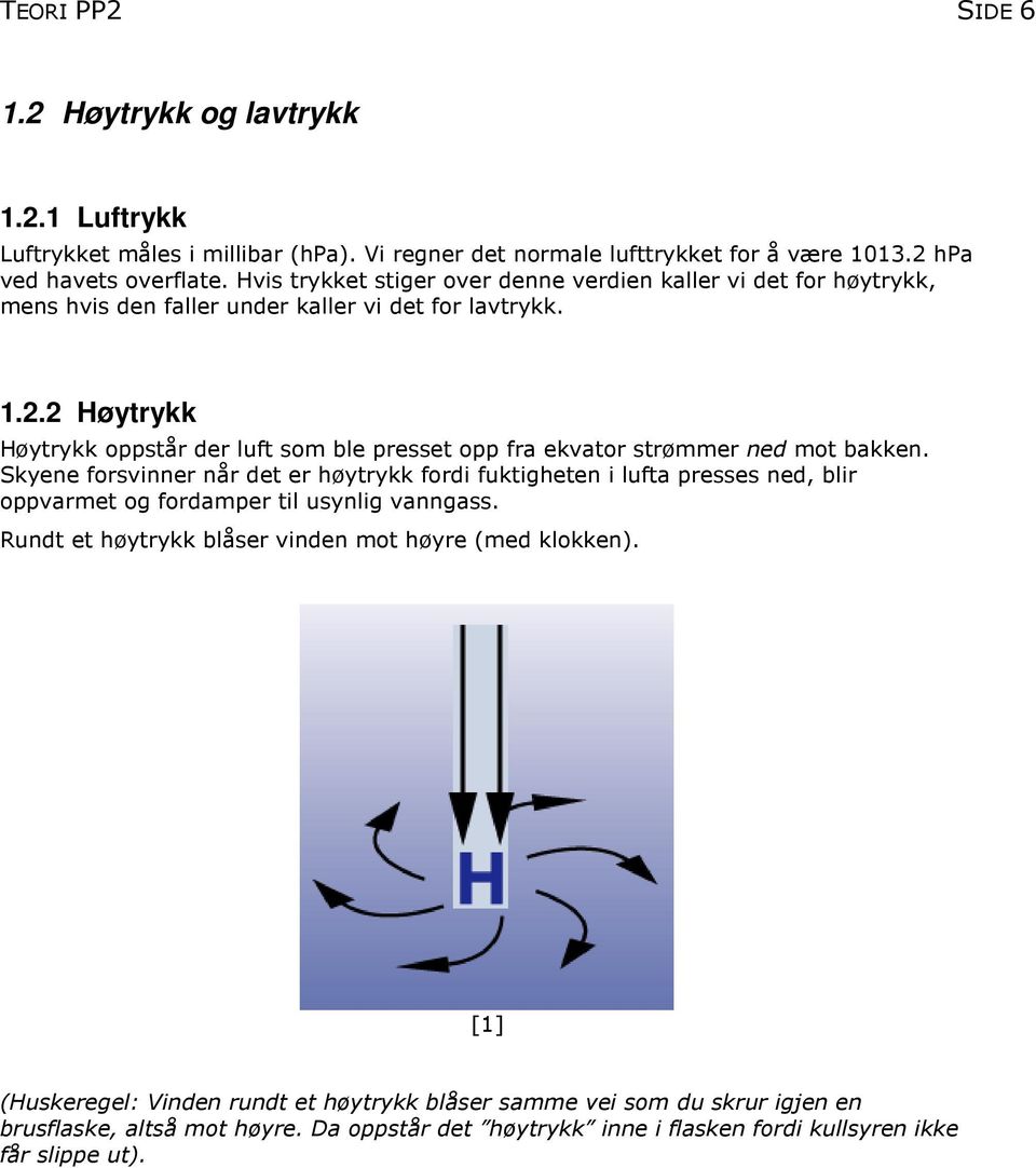 2 Høytrykk Høytrykk oppstår der luft som ble presset opp fra ekvator strømmer ned mot bakken.