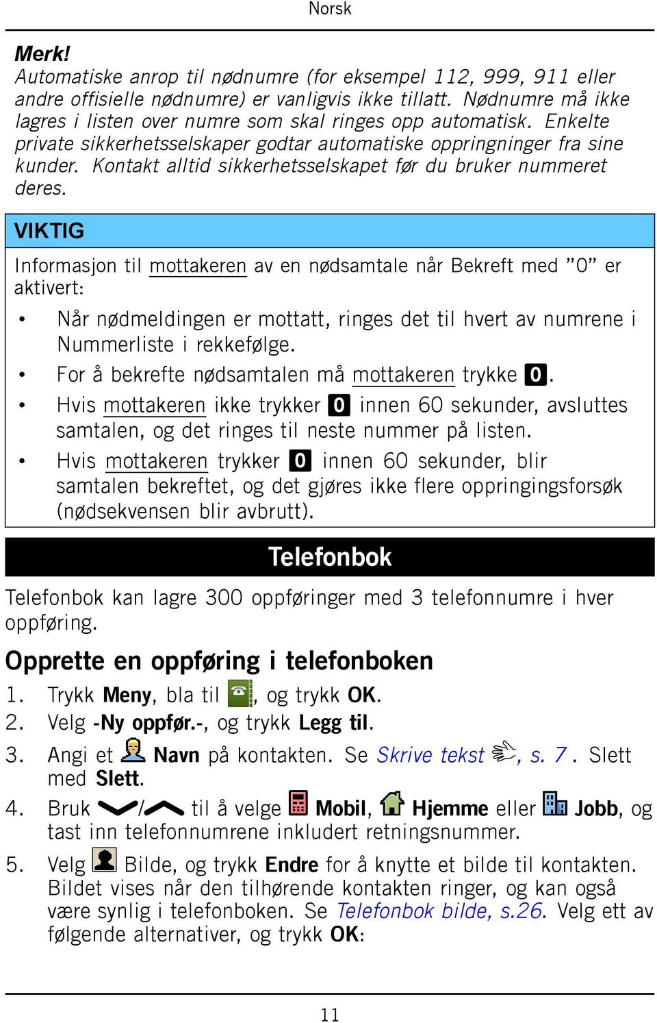 VIKTIG Informasjon til mottakeren av en nødsamtale når Bekreft med 0 er aktivert: Når nødmeldingen er mottatt, ringes det til hvert av numrene i Nummerliste i rekkefølge.