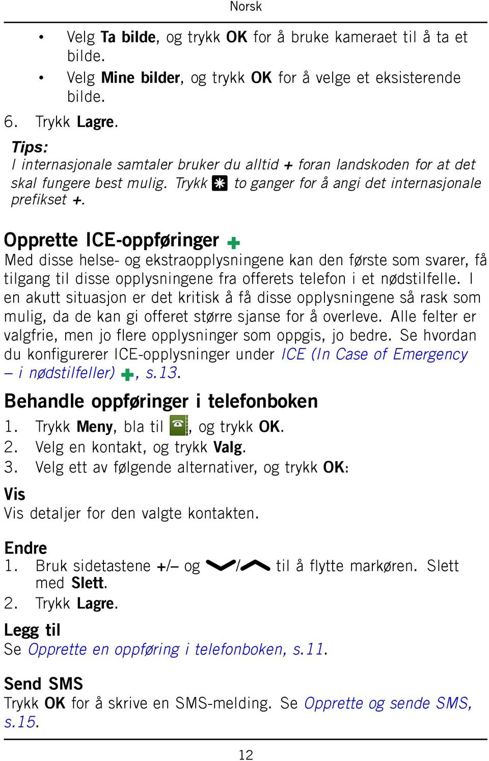 Opprette ICE-oppføringer Med disse helse- og ekstraopplysningene kan den første som svarer, få tilgang til disse opplysningene fra offerets telefon i et nødstilfelle.