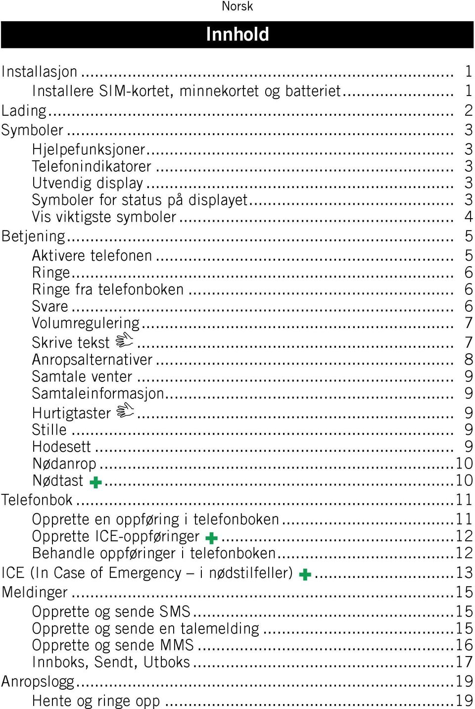 .. 7 Anropsalternativer... 8 Samtale venter... 9 Samtaleinformasjon... 9 Hurtigtaster... 9 Stille... 9 Hodesett... 9 Nødanrop...10 Nødtast...10 Telefonbok...11 Opprette en oppføring i telefonboken.