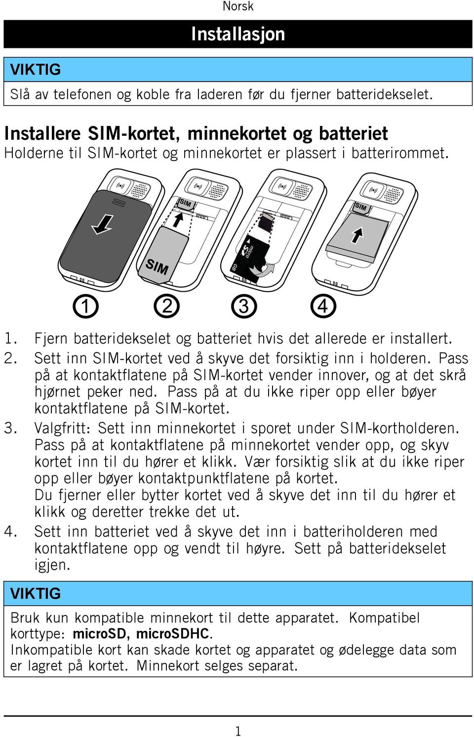 Pass på at kontaktflatene på SIM-kortet vender innover, og at det skrå hjørnet peker ned. Pass på at du ikke riper opp eller bøyer kontaktflatene på SIM-kortet. 3.