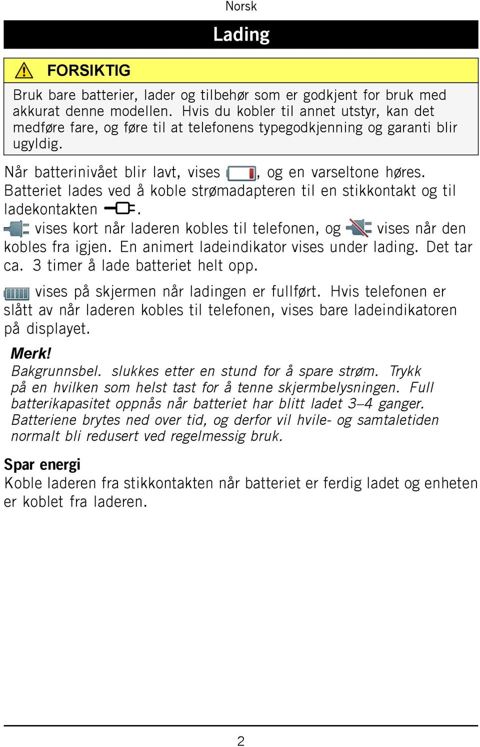 Batteriet lades ved å koble strømadapteren til en stikkontakt og til ladekontakten y. vises kort når laderen kobles til telefonen, og vises når den kobles fra igjen.