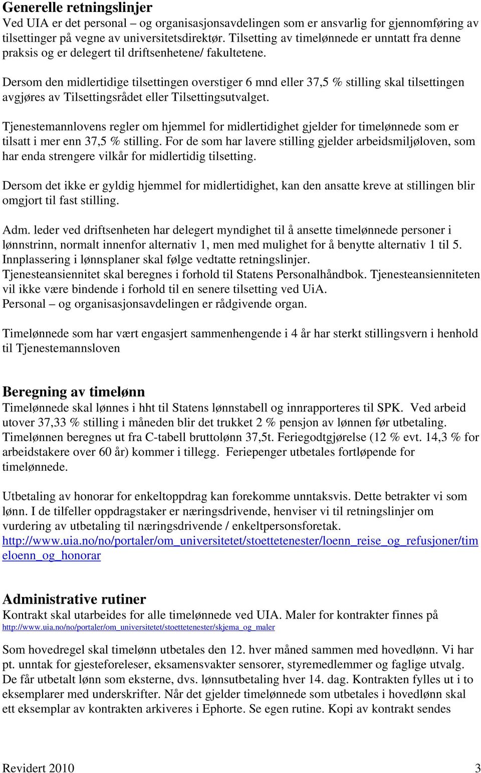 Dersom den midlertidige tilsettingen overstiger 6 mnd eller 37,5 % stilling skal tilsettingen avgjøres av Tilsettingsrådet eller Tilsettingsutvalget.