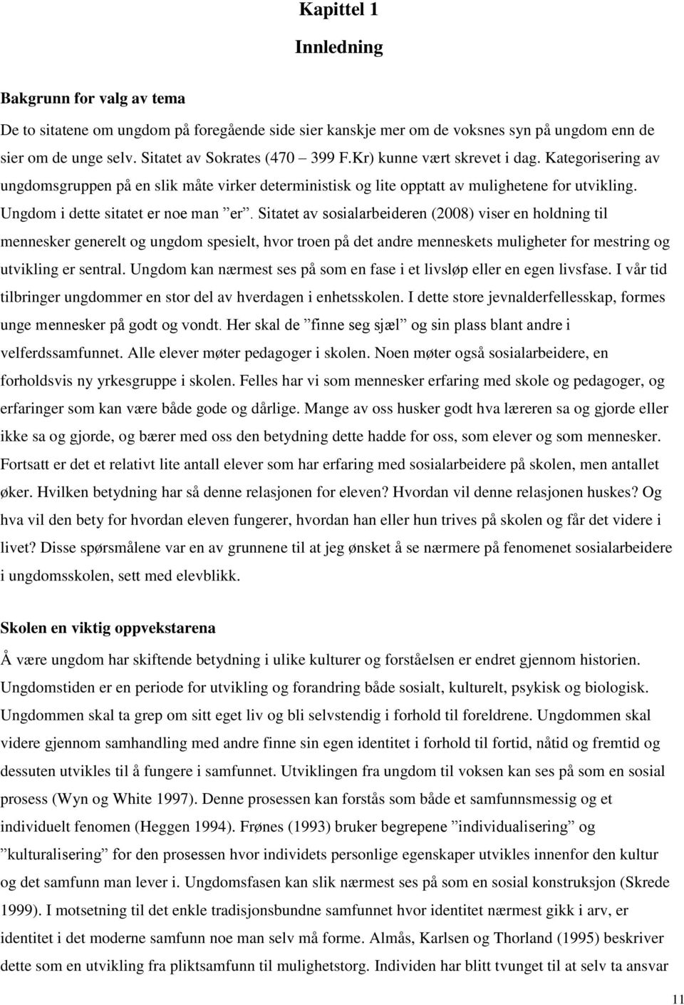 Sitatet av sosialarbeideren (2008) viser en holdning til mennesker generelt og ungdom spesielt, hvor troen på det andre menneskets muligheter for mestring og utvikling er sentral.