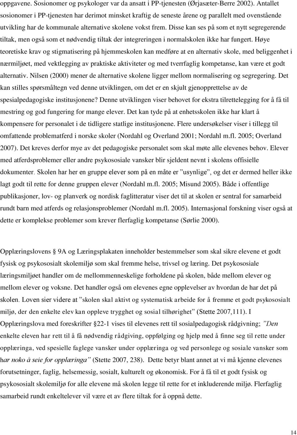 Disse kan ses på som et nytt segregerende tiltak, men også som et nødvendig tiltak der integreringen i normalskolen ikke har fungert.