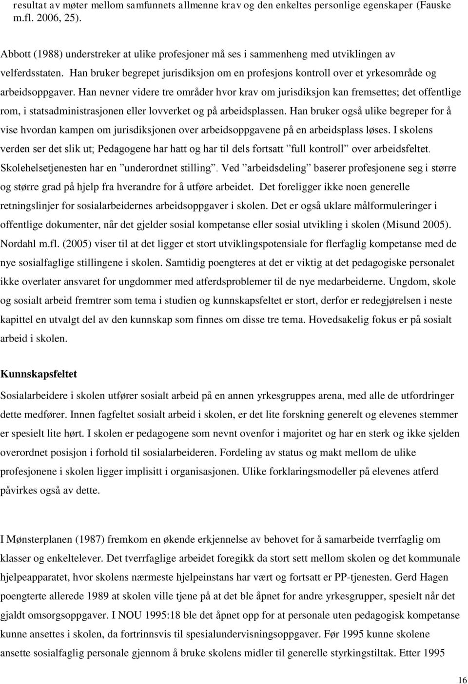 Han bruker begrepet jurisdiksjon om en profesjons kontroll over et yrkesområde og arbeidsoppgaver.