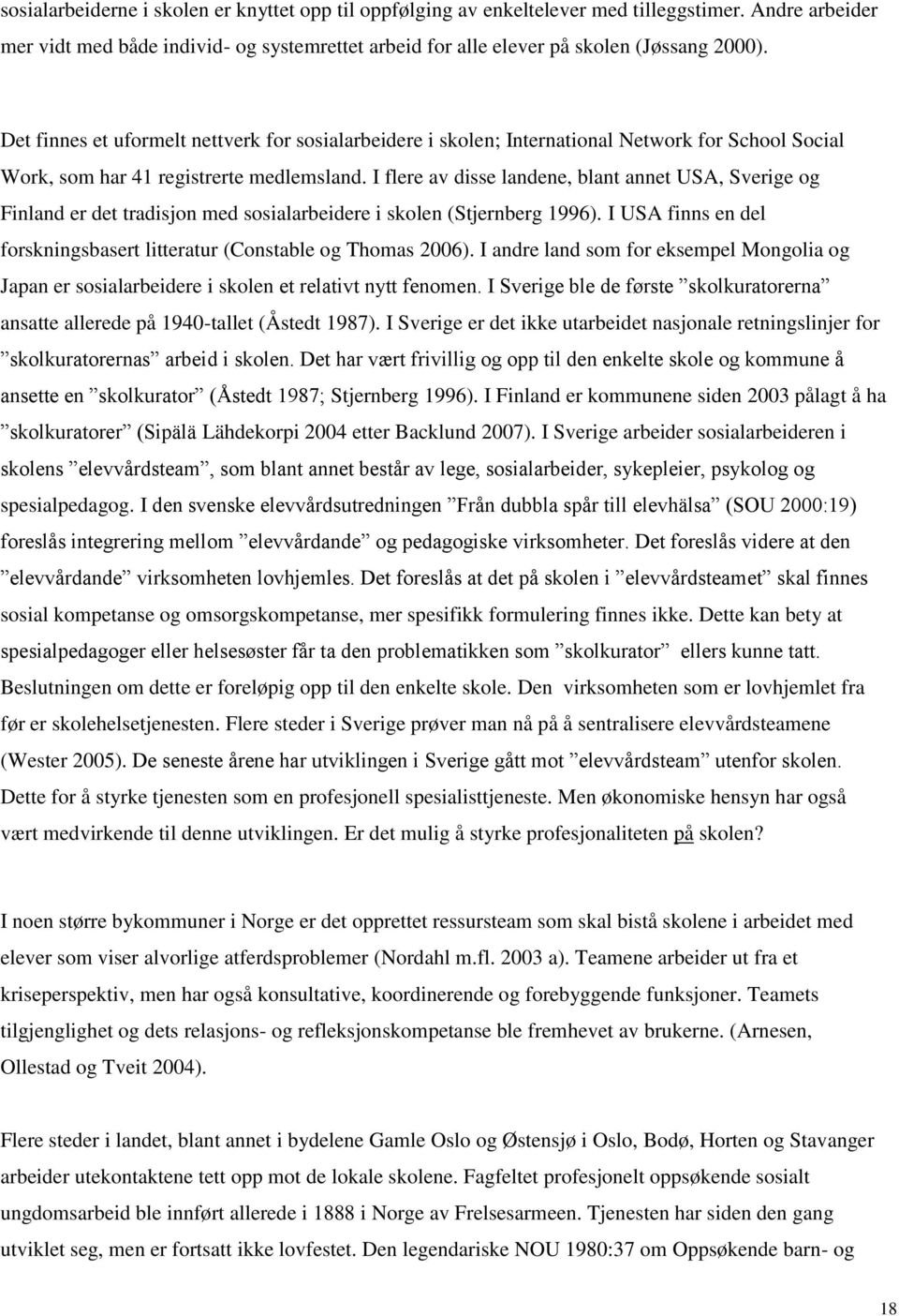 I flere av disse landene, blant annet USA, Sverige og Finland er det tradisjon med sosialarbeidere i skolen (Stjernberg 1996).