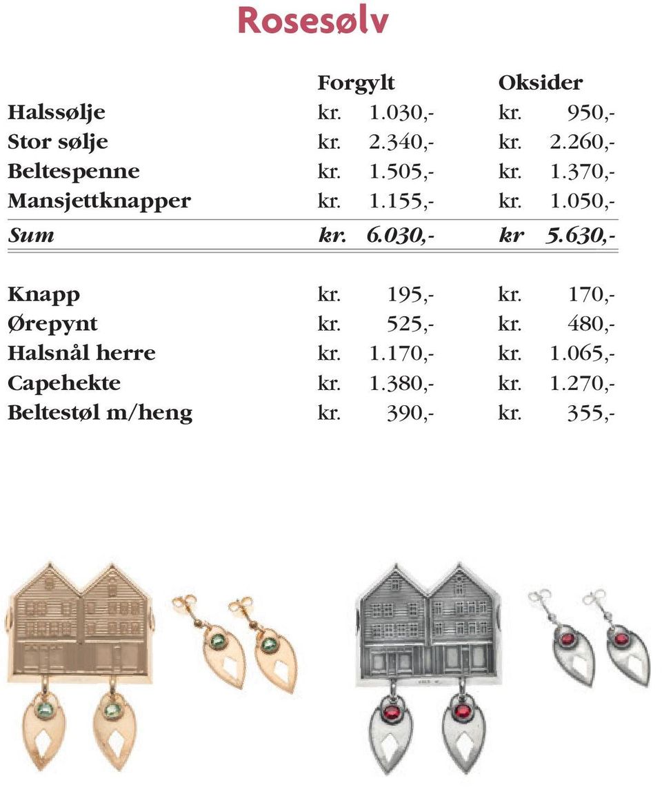 6.030,- kr 5.630,- Knapp kr. 195,- kr. 170,- Ørepynt kr. 525,- kr. 480,- Halsnål herre kr.